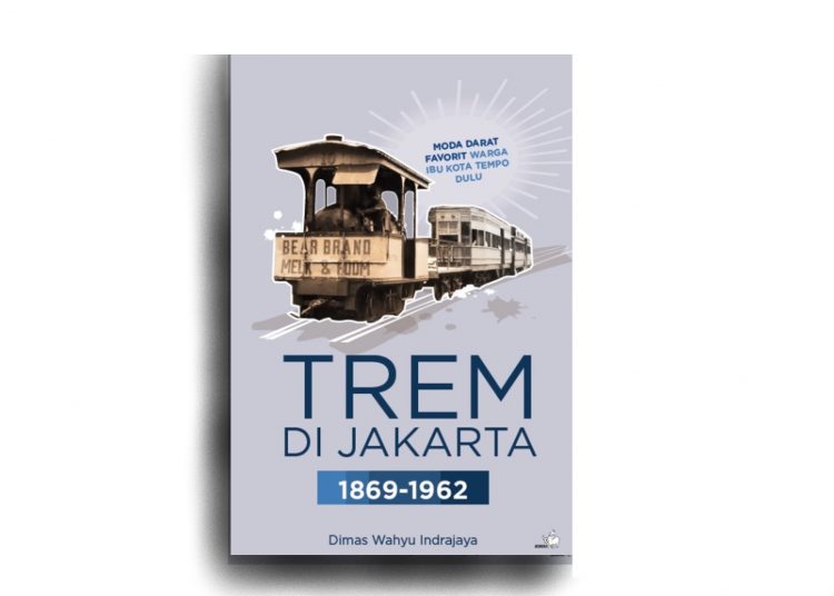 Resensi Buku Trem di Jakarta 1869-1962 Penulis Dimas Wahyu Indrajaya penerbit Kompas Media Nusantara 