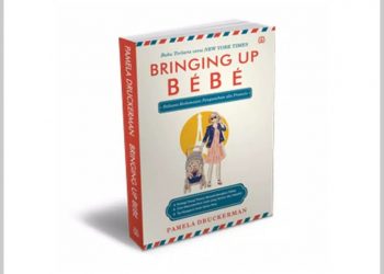 Buku Parenting Bringing Up BEBE, Rahasia Kedamaian Pengasuhan ala Prancis, penulis Pamela Druckerman, penerbit Bentang, diresensi Oleh Jakarta Book Review